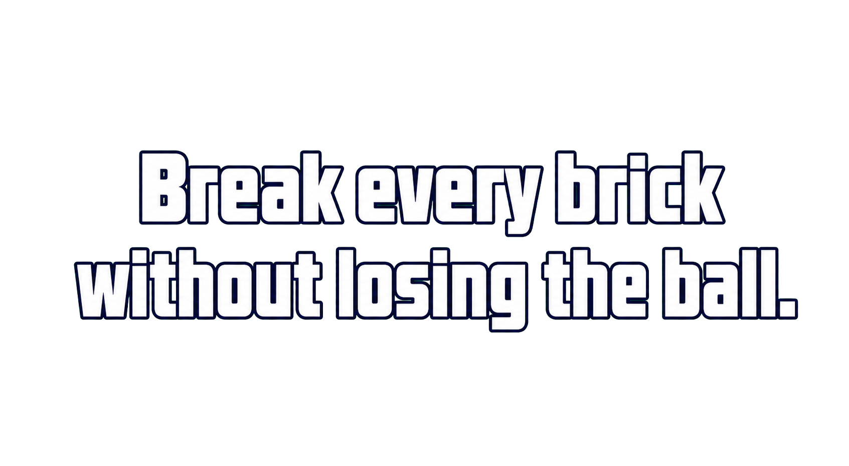 Break every brick without losing the ball.